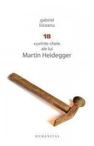 18 cuvinte-cheie ale lui Martin Heidegger de Gabriel Liiceanu