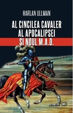 Al cincilea cavaler al Apocalipsei si noul M.A.D. de Harlan Ullman