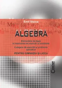 Algebra. Culegere pentru gimnaziu si liceu de Emil Stoica