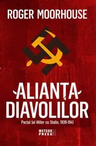 Alianța Diavolilor. Pactul lui Hitler cu Stalin, 1939-1941 de Roger Moorhouse