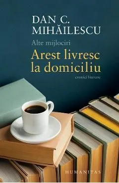Alte mijlociri. Arest livresc la domiciliu de Dan C. Mihailescu