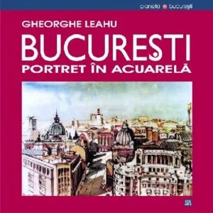 Bucuresti, portet in acuarela de Gheorghe Leahu