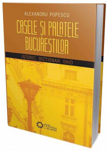 Casele si palatele Bucurestilor. Istoric, dictionar, ghid