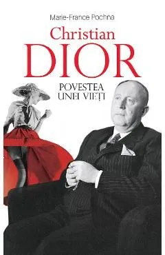 Christian Dior. Povestea unei vieti de Marie-France Pochna