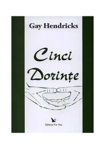 Cinci dorinţe de Gay Hendricks
