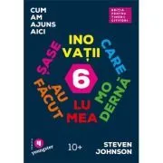 Cum am ajuns aici. Sase inovatii care au facut lumea moderna. Editia pentru tinerii cititori de Steven Johnson