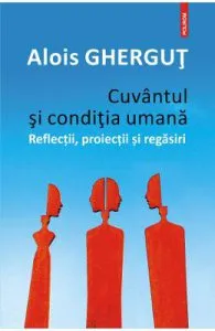 Cuvantul si conditia umana de Alois Ghergut