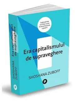 Era capitalismului de supraveghere de Shoshana Zuboff