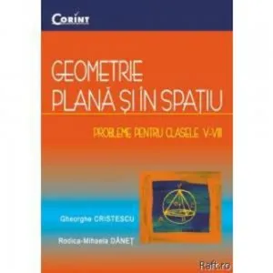 Geometrie plana si in spatiu. Probleme pentru clasele V-VIII de Gheorghe Cristescu