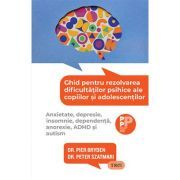 Ghid pentru rezolvarea dificultatilor psihice ale copiilor si adolescentilor. Anxietate, depresie, insomnie, dependenta, anorexie, ADHD si autism