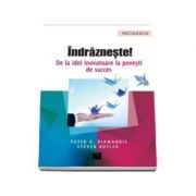 Indrazneste! De la idei inovatoare la povesti de succes, Peter H. Diamandis
