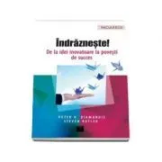 Indrazneste! De la idei inovatoare la povesti de succes, Peter H. Diamandis de Peter H. Diamandis