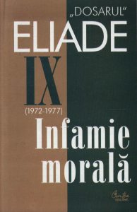 Infamie morala. 1972-1977. Dosarul Eliade Vol. 9