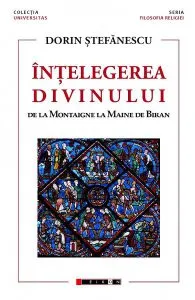 Intelegerea divinului. De la Montaigne la Maine de Biran de Dorin Stefanescu