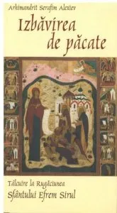 Izbavirea de pacate.Talcuire la Rugaciunea Sfantului Efrem Sirul de Arhimandrit Serafim Alexiev