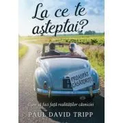 La ce te asteptai? Cum sa faci fata realitatilor casniciei de Paul David Tripp