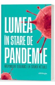 Lumea in stare de pandemie. Raspunsuri teologice la situatii actuale