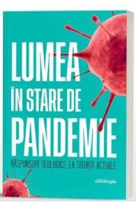 Lumea in stare de pandemie. Raspunsuri teologice la situatii actuale