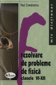 Mic dictionar de rezolvare de probleme de fizica clasele VI-XII