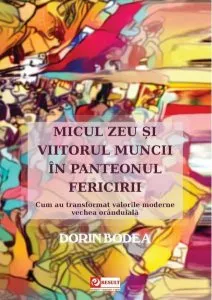Micul zeu si viitorul muncii in panteonul fericirii de Dorin Bodea