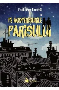 Pe acoperisurile Parisului de Katherine Rundell