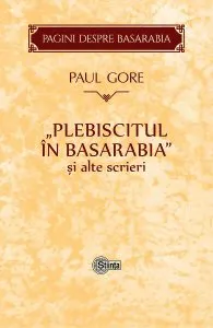 Plebiscitul in Basarabia si alte scrieri de Paul Gore