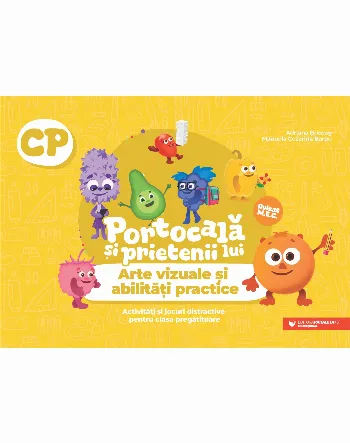 PORTOCALĂ ȘI PRIETENII LUI. Arte vizuale și abilități practice. Activități și jocuri distractive pentru clasa pregătitoare de Adriana Briceag