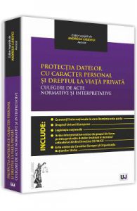 Protectia Datelor Cu Caracter Personal Si Dreptul La Viata Privata. Culegere De Acte Normative
