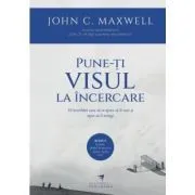 Pune-ti visul la incercare de John C. Maxwell