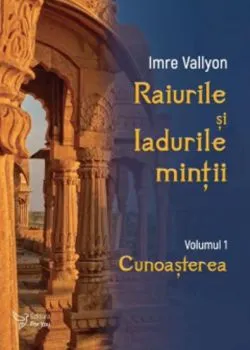 Raiurile si Iadurile mintii. Vol. 1 de Imre Vallyon