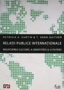 Relatii publice internationale. Negocierea culturii, a identitatii si a puterii de Patricia A. Curtin