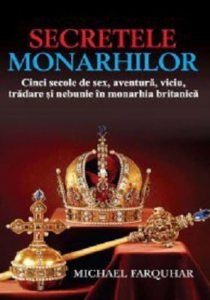 Secretele monarhilor. Cinci secole de sex, aventura, viciu, tradare si nebunie in monarhia britanica. Editia a II-a