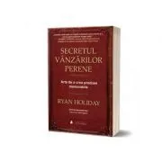 Secretul vanzarilor perene. Arta de a crea produse memorabile de Ryan Holiday