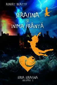 Serafina și inima frântă. Seria Serafina (vol. III) de Robert Beatty