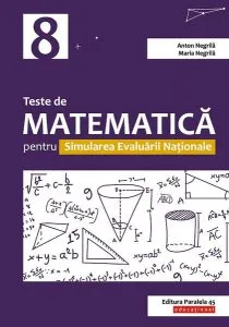 Simularea Evaluării Naționale. Teste de matematică Clasa a VIII-a de Anton Negrila