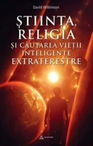 Stiinta, religia si cautarea vietii inteligente extraterestre de David Wilkinson