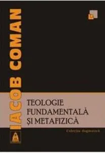 Teologie fundamentala si metafizica de Iacob Coman