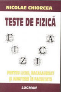 Teste de fizica pentru liceu, bacalaureat si admitere in facultate