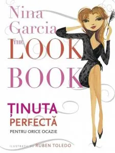The Look Book. Tinuta perfecta pentru orice ocazie de Nina Garcia