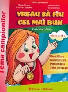 Vreau sa fiu cel mai bun. Consolidare, sistematizare, performanta si teme de vacanta. Tema campionilor. Clasa a II-a de Maria Petrache