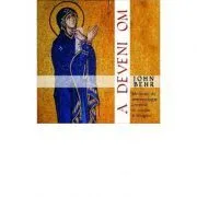 A DEVENI OM. Meditatii de antropologie crestina in cuvant si imagine de Pr. John Behr
