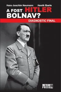 A fost Hitler bolnav? Diagnostic final de Henrik Eberle