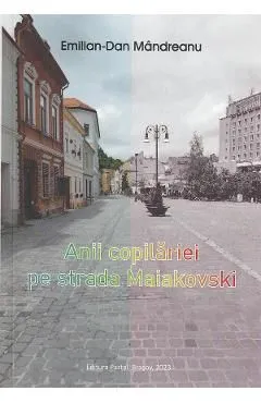 Anii copilariei pe strada Maiakovski de Emilian-dan Mandreanu
