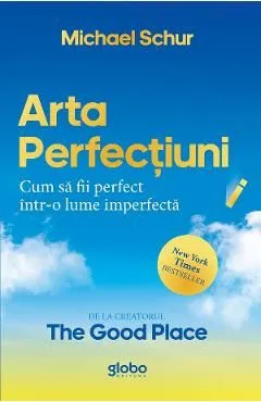 Arta perfectiunii. Cum sa fii perfect intr-o lume imperfecta de Michael Schur