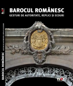 Barocul Romanesc. Gesturi de Autoritate, Replici si Ecouri