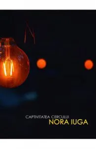 Captivitatea cercului de Nora Iuga