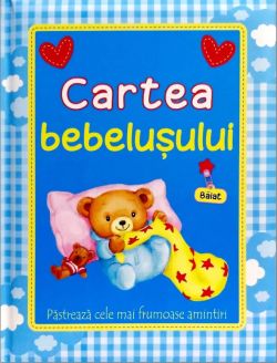 Cartea bebelusului: Baiat. Pastreaza cele mai frumoase amintiri