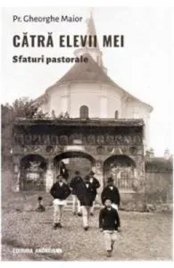 Catra elevii mei. Sfaturi pastorale de Gheorghe Maior