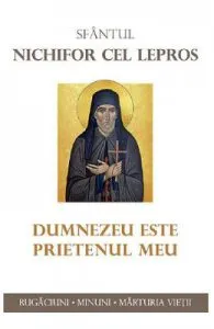 Dumnezeu este prietenul meu de Sfantul Nichifor cel Lepros