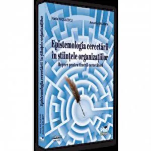 Epistemologia cercetarii in stiintele organizatiilor. Repere pentru tinerii cercetatori de Maria I. Niculescu